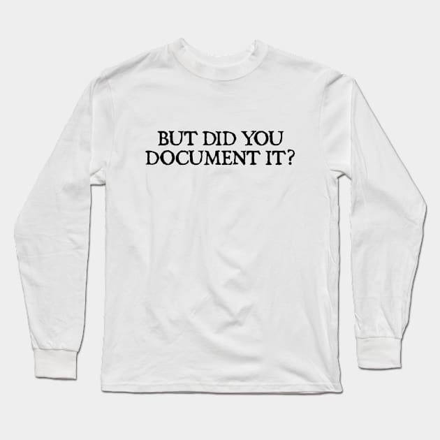 But Did You Document It Long Sleeve T-Shirt by  hal mafhoum?